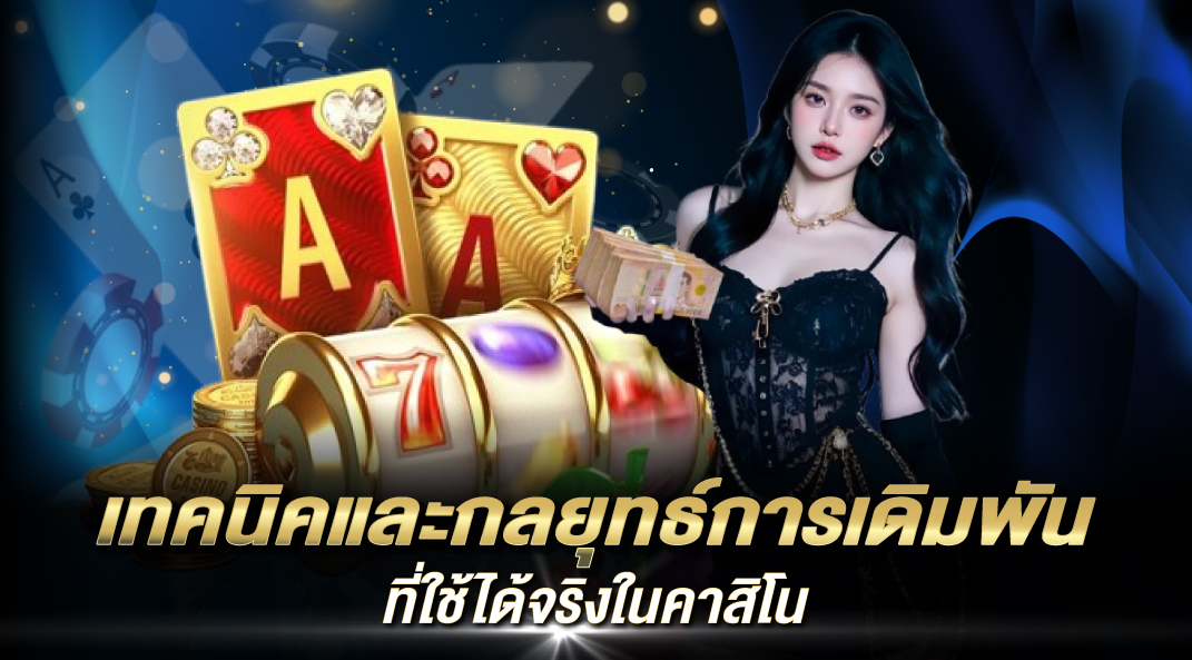 เทคนิคและกลยุทธ์การเดิมพันที่ใช้ได้จริงในคาสิโน